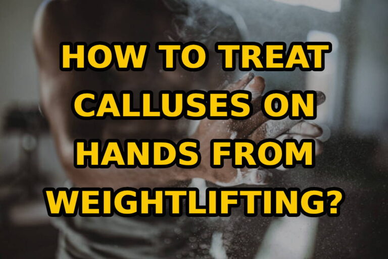 How To Treat Calluses On Hands From Weightlifting At Home?