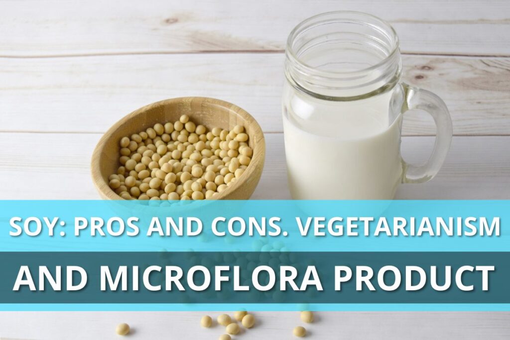 Soy: pros and cons. Vegetarianism and microflora product
